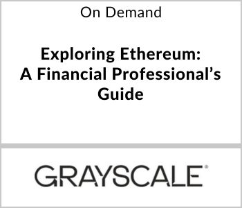 Exploring Ethereum: A Financial Professional's Guide - Grayscale - On Demand