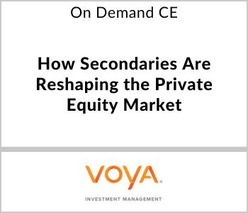 How Secondaries Are Reshaping the Private Equity Market - Voya Investment Management - On Demand CE