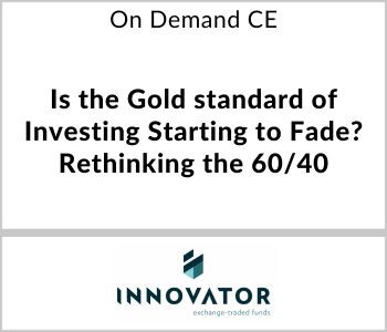 Is the Gold standard of Investing Starting to Fade? Rethinking the 60/40 - Innovator ETFs - On Demand CE