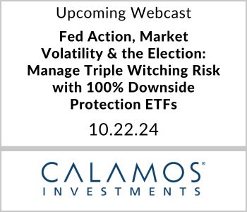 Fed Action, Market Volatility & the Election: Manage Triple Witching Risk with 100% Downside Protection ETFs - Calamos Investments - 10.22.24 v2