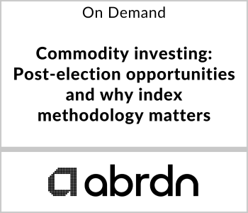 Commodity investing: Post-election opportunities and why index methodology matters - abrdn - On Demand