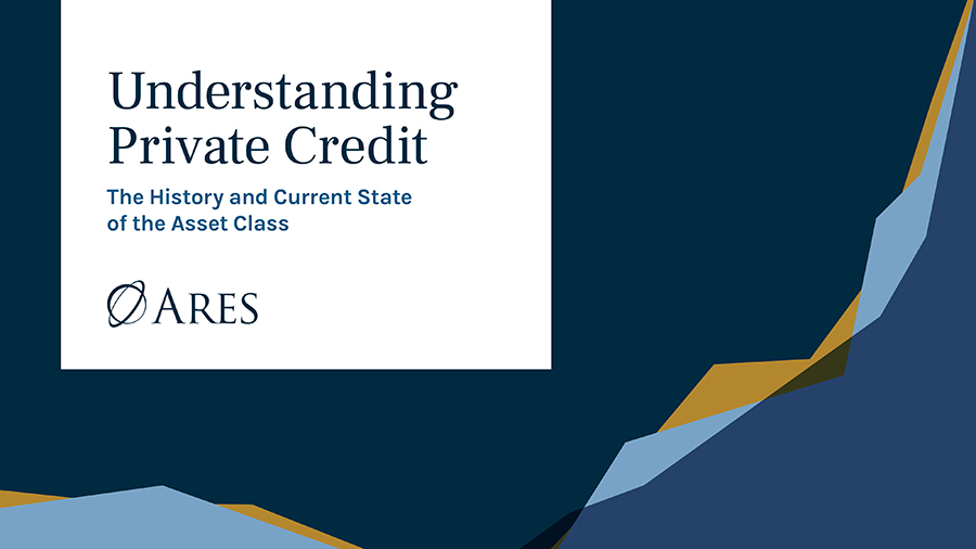 Ares - Understanding Private Credit The History and Current State of the Asset Class