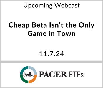 Cheap Beta Isn’t the Only Game in Town - Pacer ETFs - 11.7.24