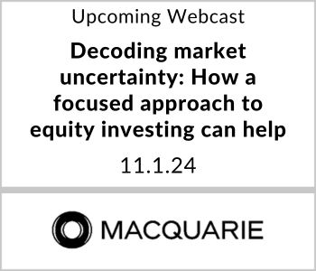 Decoding market uncertainty: How a focused approach to equity investing can help - Macquarie Asset Management - 11.1.24