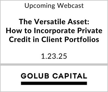 The Versatile Asset: How to Incorporate Private Credit in Client Portfolios - Golub Capital - 1.23.25